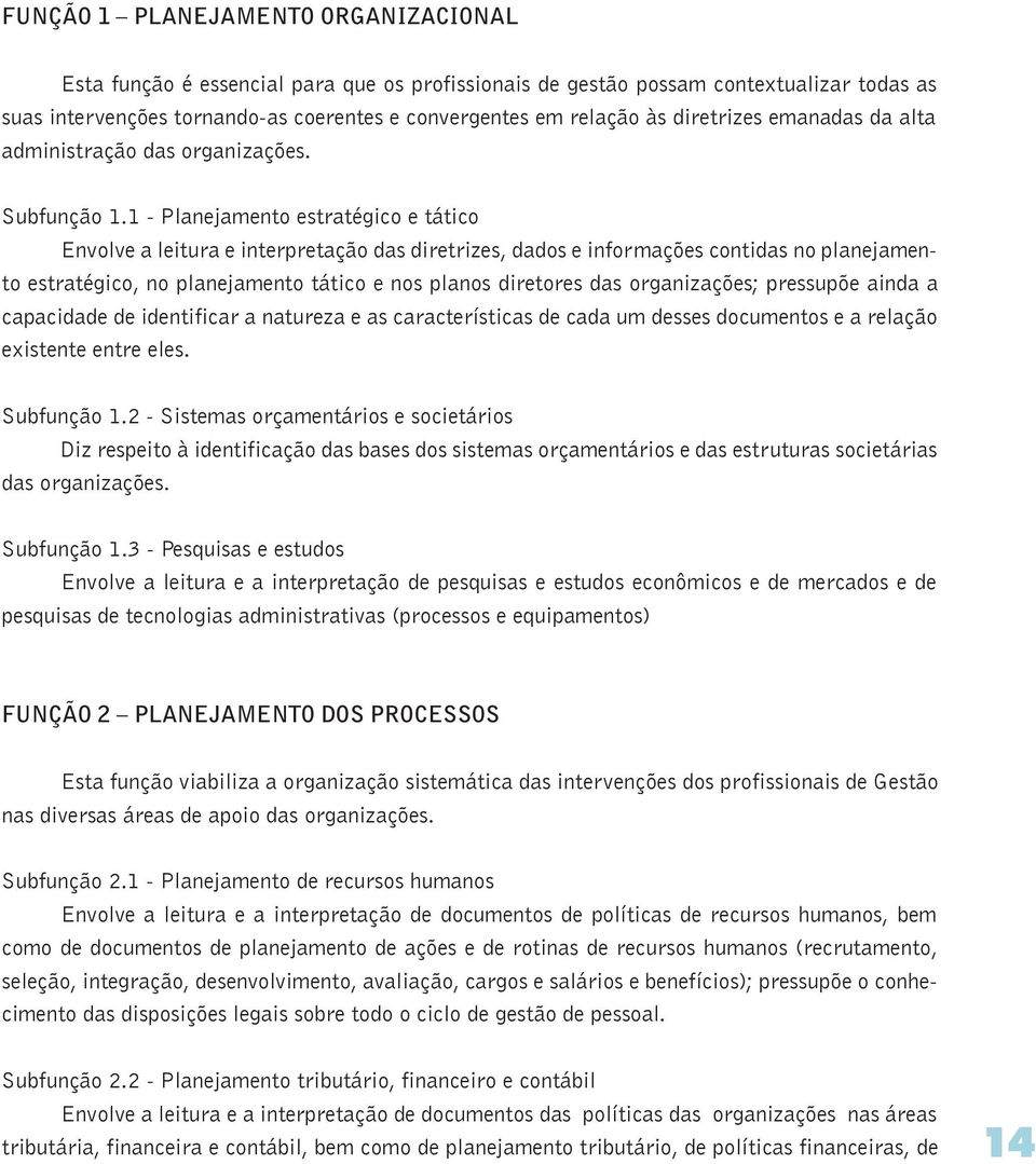 1 - Planejamento estratégico e tático Envolve a leitura e interpretação das diretrizes, dados e informações contidas no planejamento estratégico, no planejamento tático e nos planos diretores das