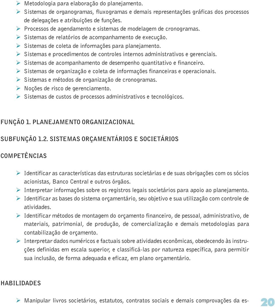 Ø Sistemas e procedimentos de controles internos administrativos e gerenciais. Ø Sistemas de acompanhamento de desempenho quantitativo e financeiro.