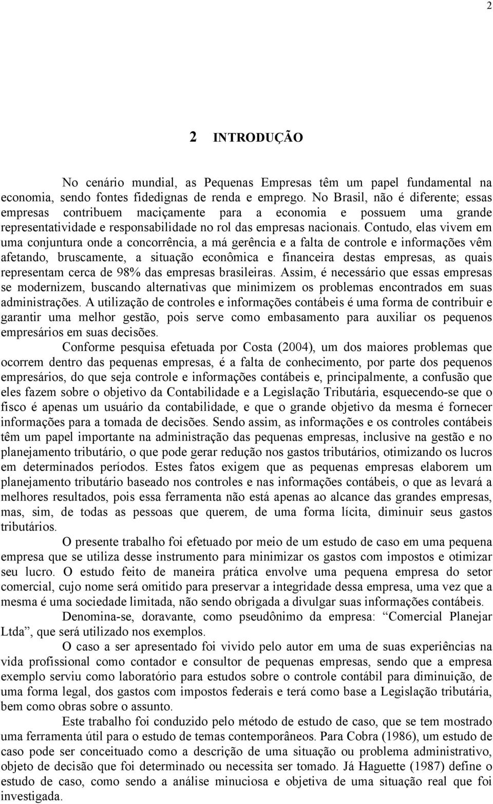 Contudo, elas vivem em uma conjuntura onde a concorrência, a má gerência e a falta de controle e informações vêm afetando, bruscamente, a situação econômica e financeira destas empresas, as quais