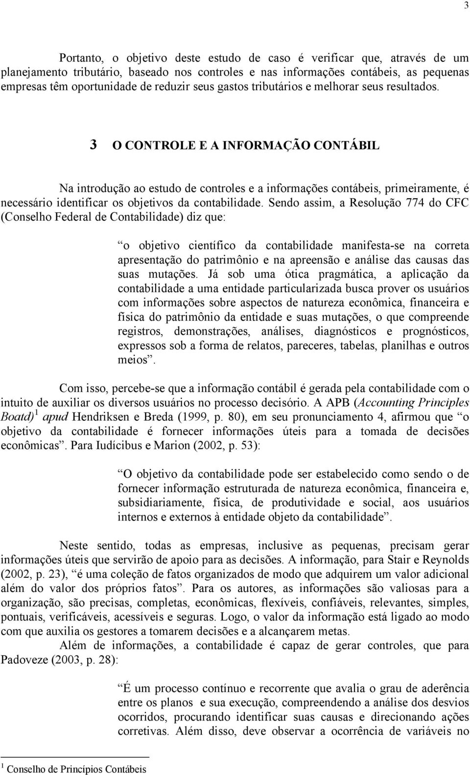 3 O CONTROLE E A INFORMAÇÃO CONTÁBIL Na introdução ao estudo de controles e a informações contábeis, primeiramente, é necessário identificar os objetivos da contabilidade.