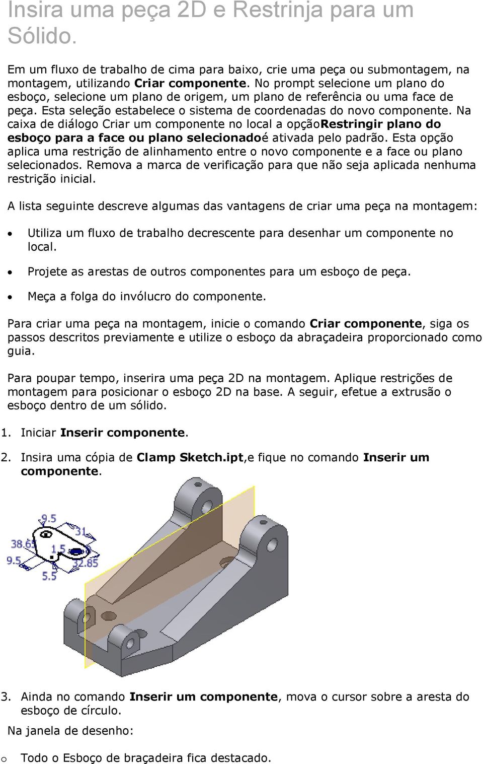 Na caixa de diálogo Criar um componente no local a opçãorestringir plano do esboço para a face ou plano selecionadoé ativada pelo padrão.