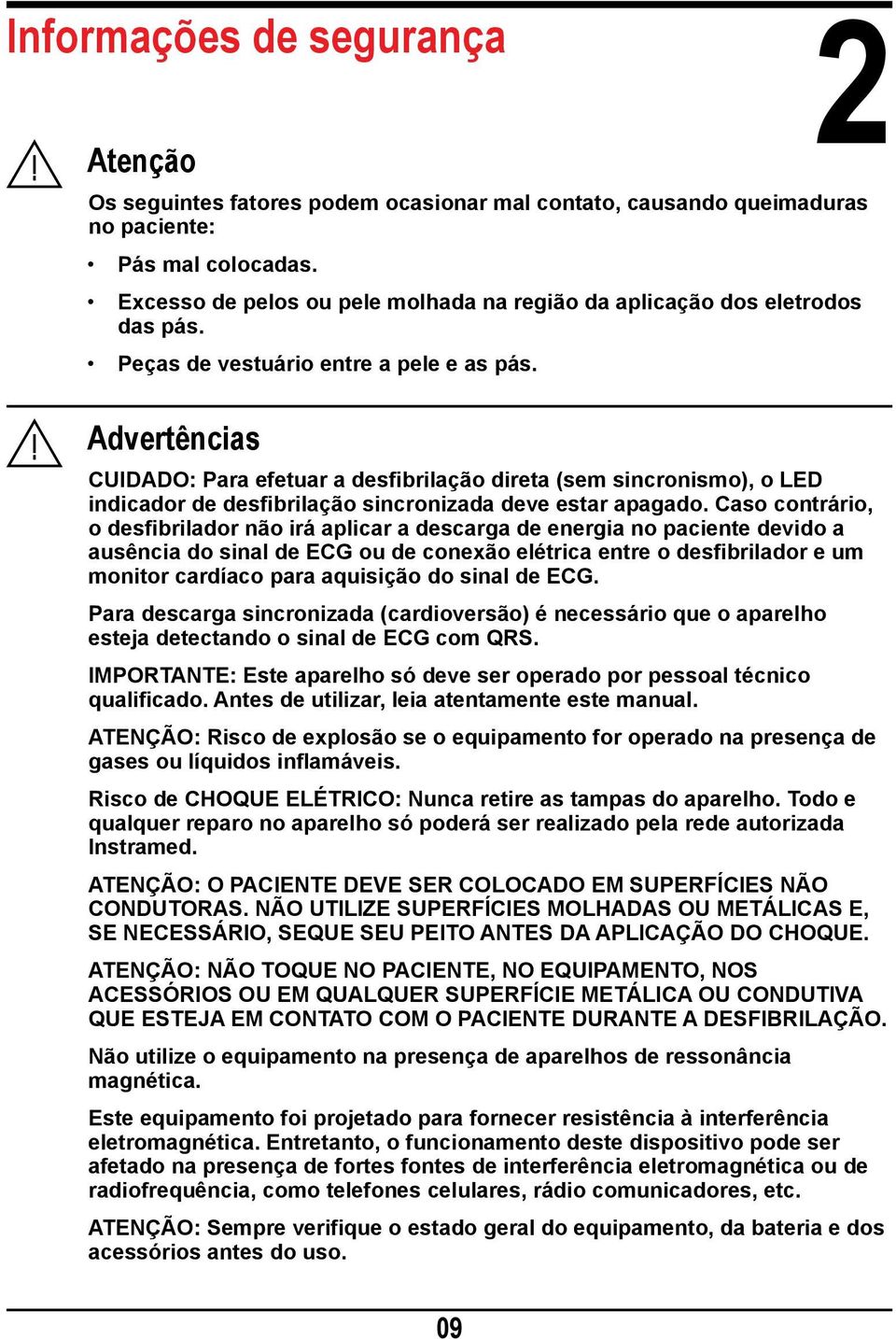 Advertências CUIDADO: Para efetuar a desfibrilação direta (sem sincronismo), o LED indicador de desfibrilação sincronizada deve estar apagado.