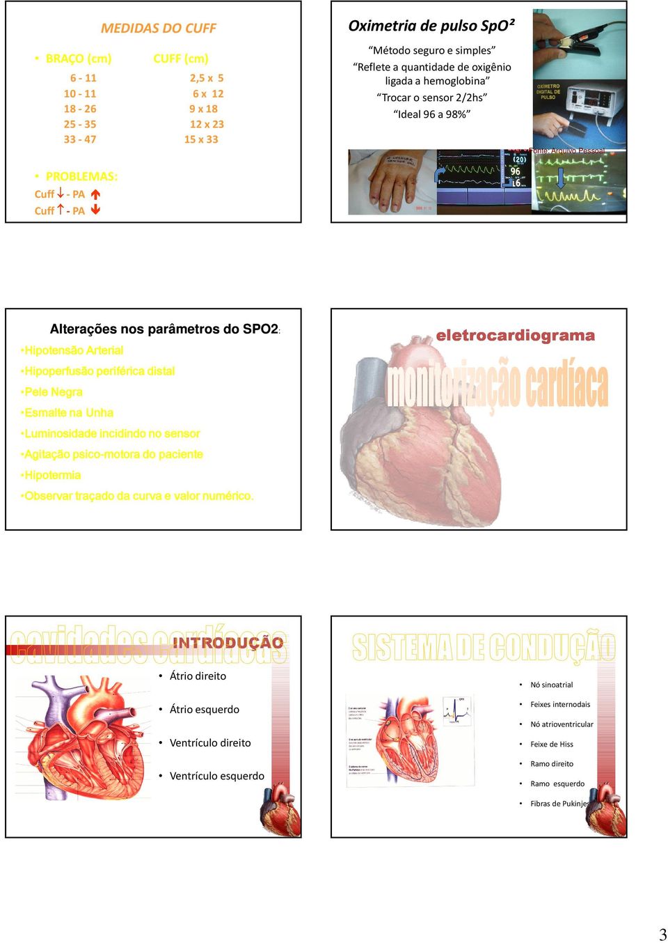 Hipoperfusão periférica distal Pele Negra Esmalte na Unha Luminosidade incidindo no sensor Agitação psico-motora do paciente Hipotermia Observar traçado da curva e valor numérico.