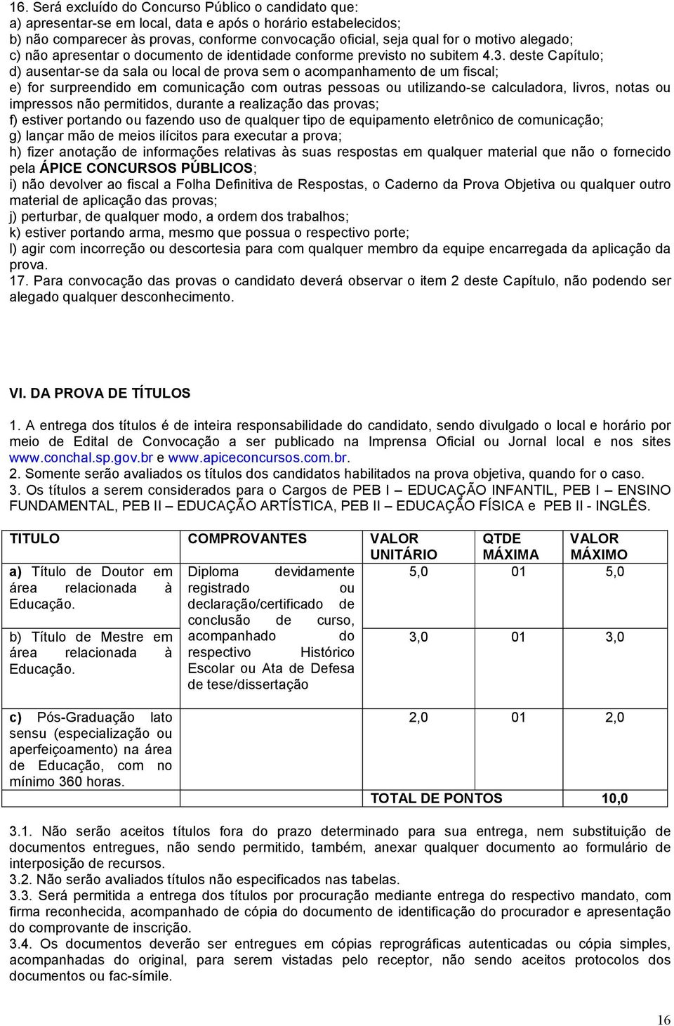 deste Capítulo; d) ausentar-se da sala ou local de prova sem o acompanhamento de um fiscal; e) for surpreendido em comunicação com outras pessoas ou utilizando-se calculadora, livros, notas ou