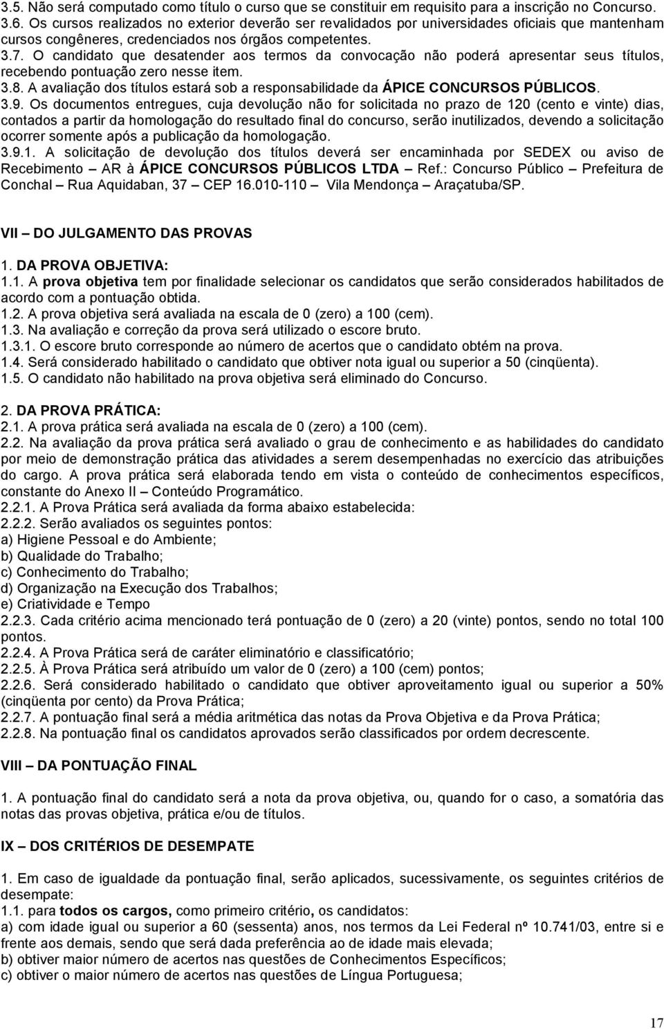 O candidato que desatender aos termos da convocação não poderá apresentar seus títulos, recebendo pontuação zero nesse item. 3.8.