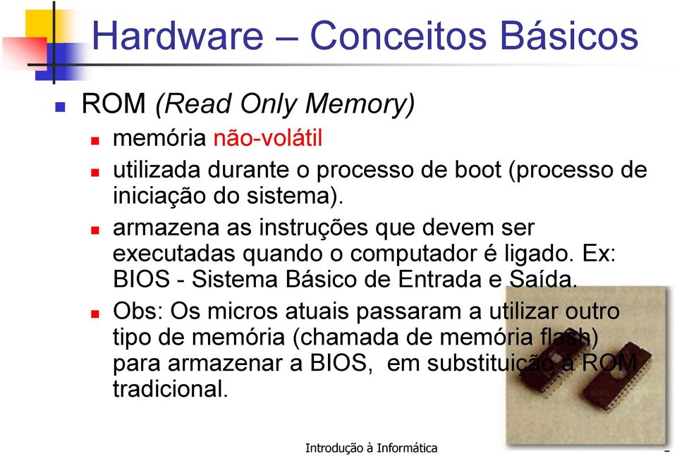 Ex: BIOS - Sistema Básico de Entrada e Saída.
