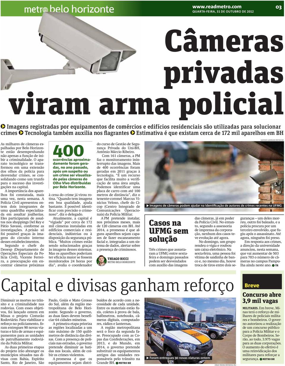 nos flagrantes Estimativa é que existam cerca de 172 mil aparelhos em BH As milhares de câmeras espalhadas por Belo Horizonte estão desempenhando não apenas a função de inibir a criminalidade.