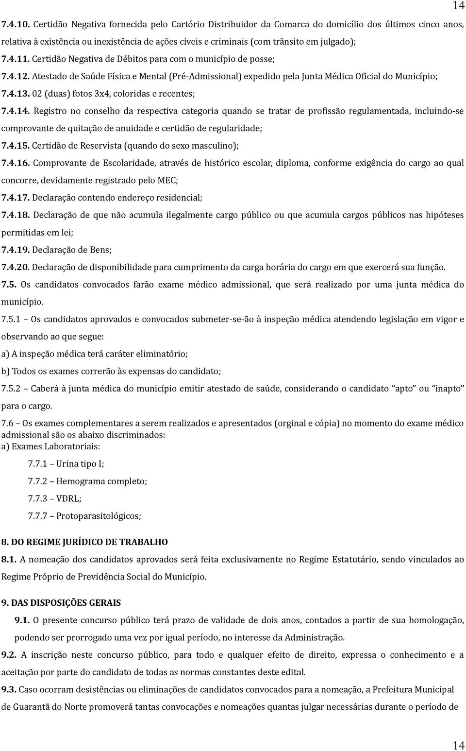 11. Certidão Negativa de Débitos para com o município de posse; 7.4.12. Atestado de Saúde Física e Mental (Pré-Admissional) expedido pela Junta Médica Oficial do Município; 7.4.13.