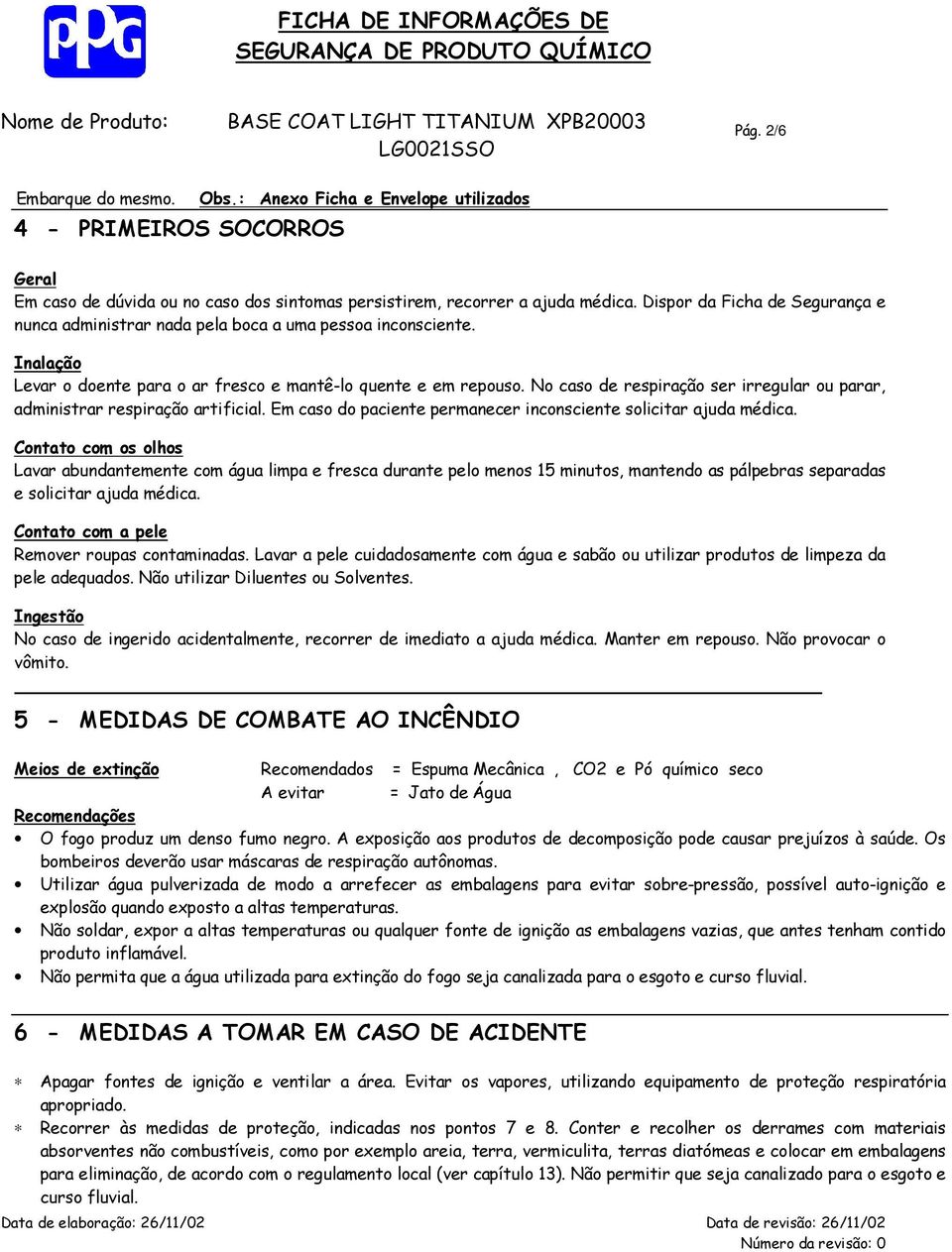 No caso de respiração ser irregular ou parar, administrar respiração artificial. Em caso do paciente permanecer inconsciente solicitar ajuda médica.