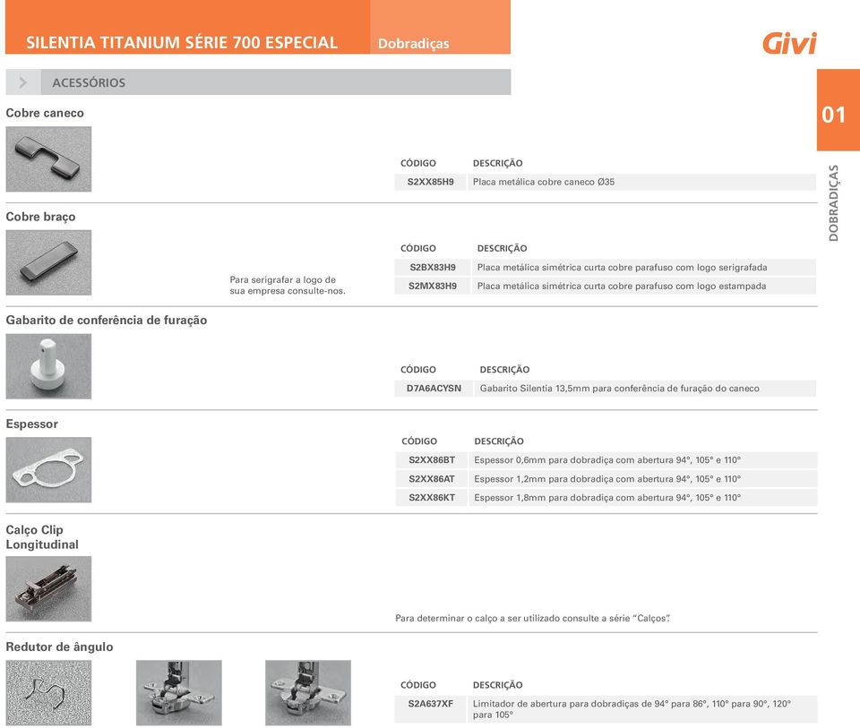 Gabarito Silentia 13,5mm para conferência de furação do caneco Espessor S2XX86BT Espessor 0,6mm para dobradiça abertura 94, 105 e 110 S2XX86AT Espessor 1,2mm para dobradiça abertura 94, 105 e