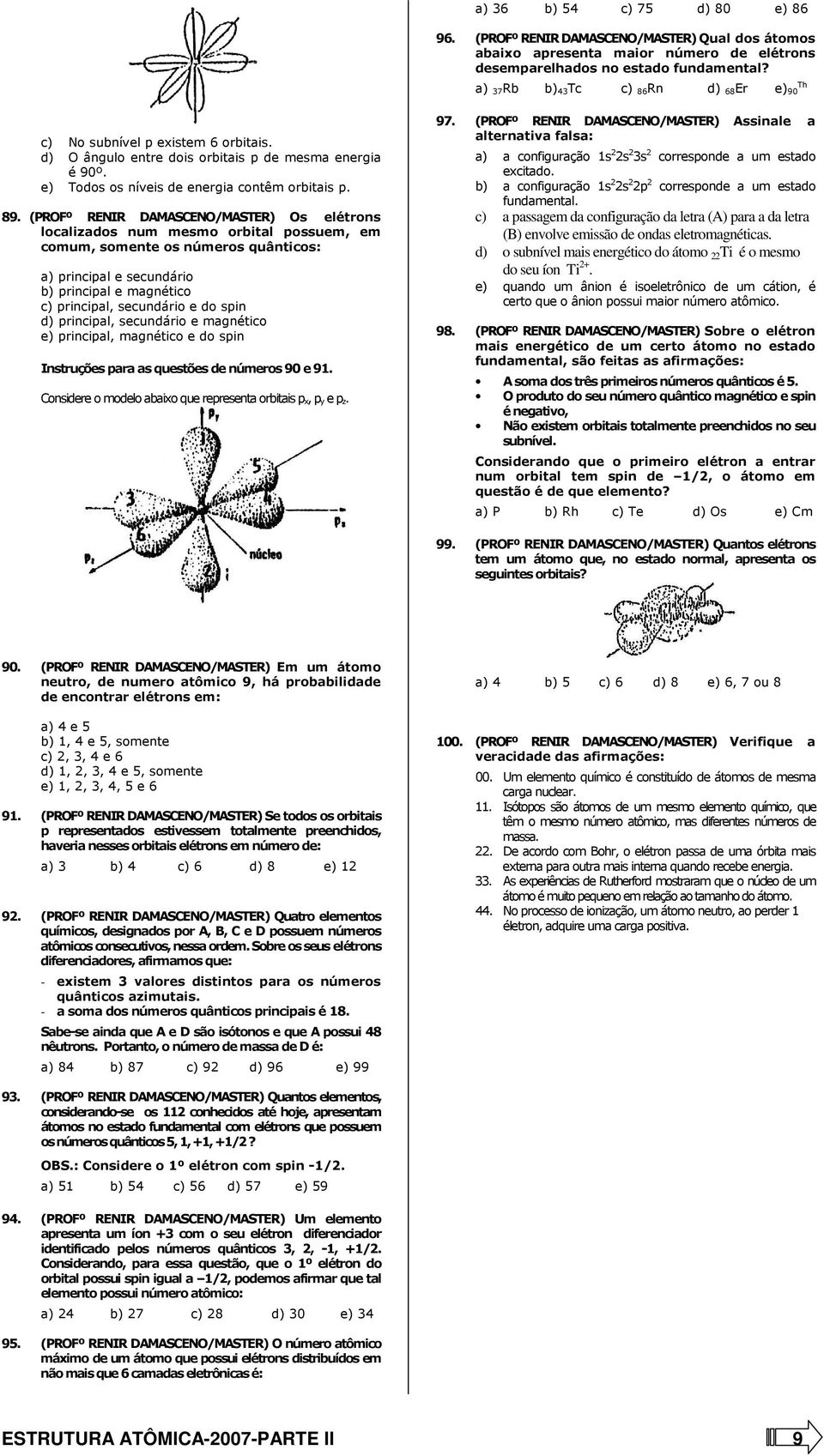 (PROFº RENIR DAMASCENO/MASTER) Os elétrons localizados num mesmo orbital possuem, em comum, somente os números quânticos: a) principal e secundário b) principal e magnético c) principal, secundário e