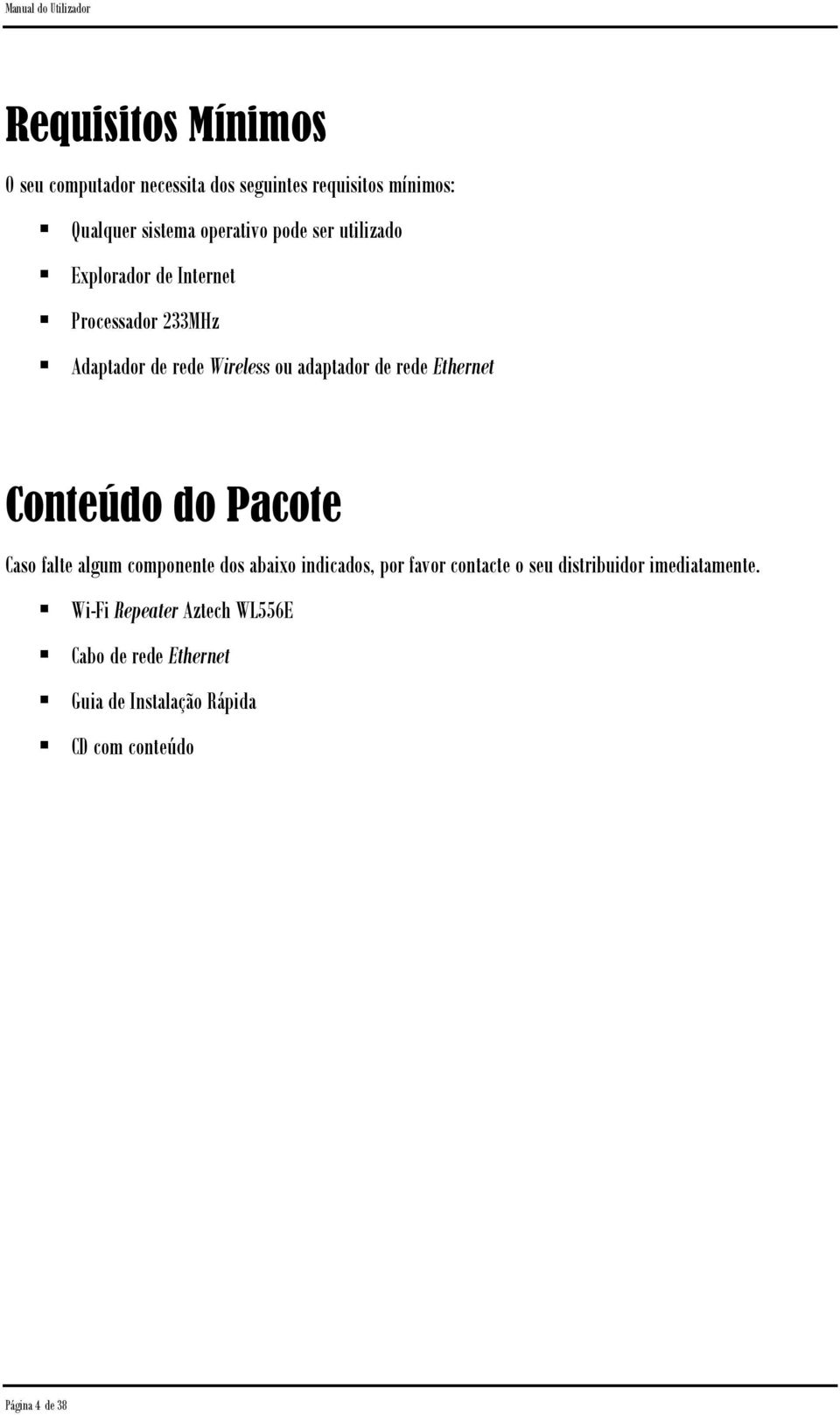 Conteúdo do Pacote Caso falte algum componente dos abaixo indicados, por favor contacte o seu distribuidor