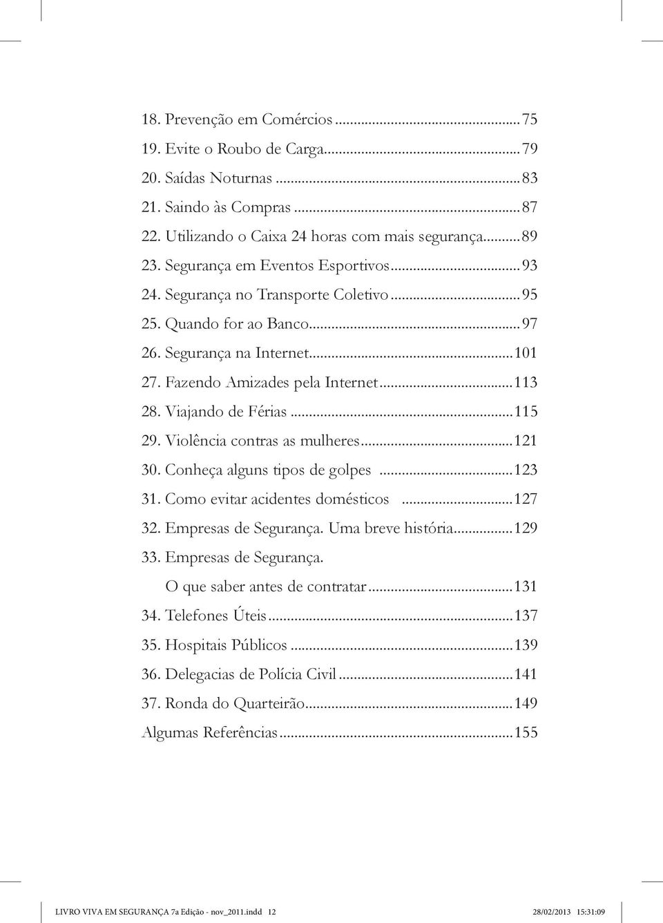 Viajando de Férias...115 29. Violência contras as mulheres...121 30. Conheça alguns tipos de golpes...123 31. Como evitar acidentes domésticos...127 32. Empresas de Segurança. Uma breve história.