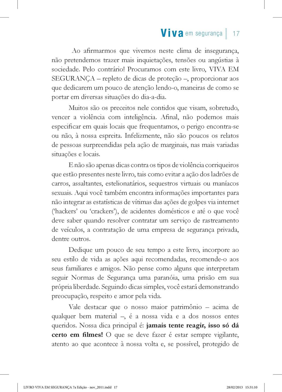 Muitos são os preceitos nele contidos que visam, sobretudo, vencer a violência com inteligência.