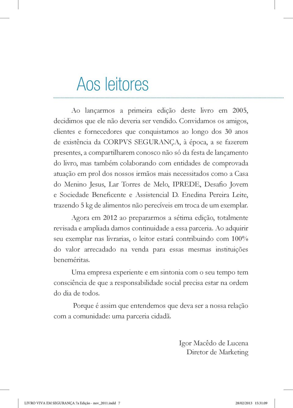 lançamento do livro, mas também colaborando com entidades de comprovada atuação em prol dos nossos irmãos mais necessitados como a Casa do Menino Jesus, Lar Torres de Melo, IPREDE, Desafio Jovem e