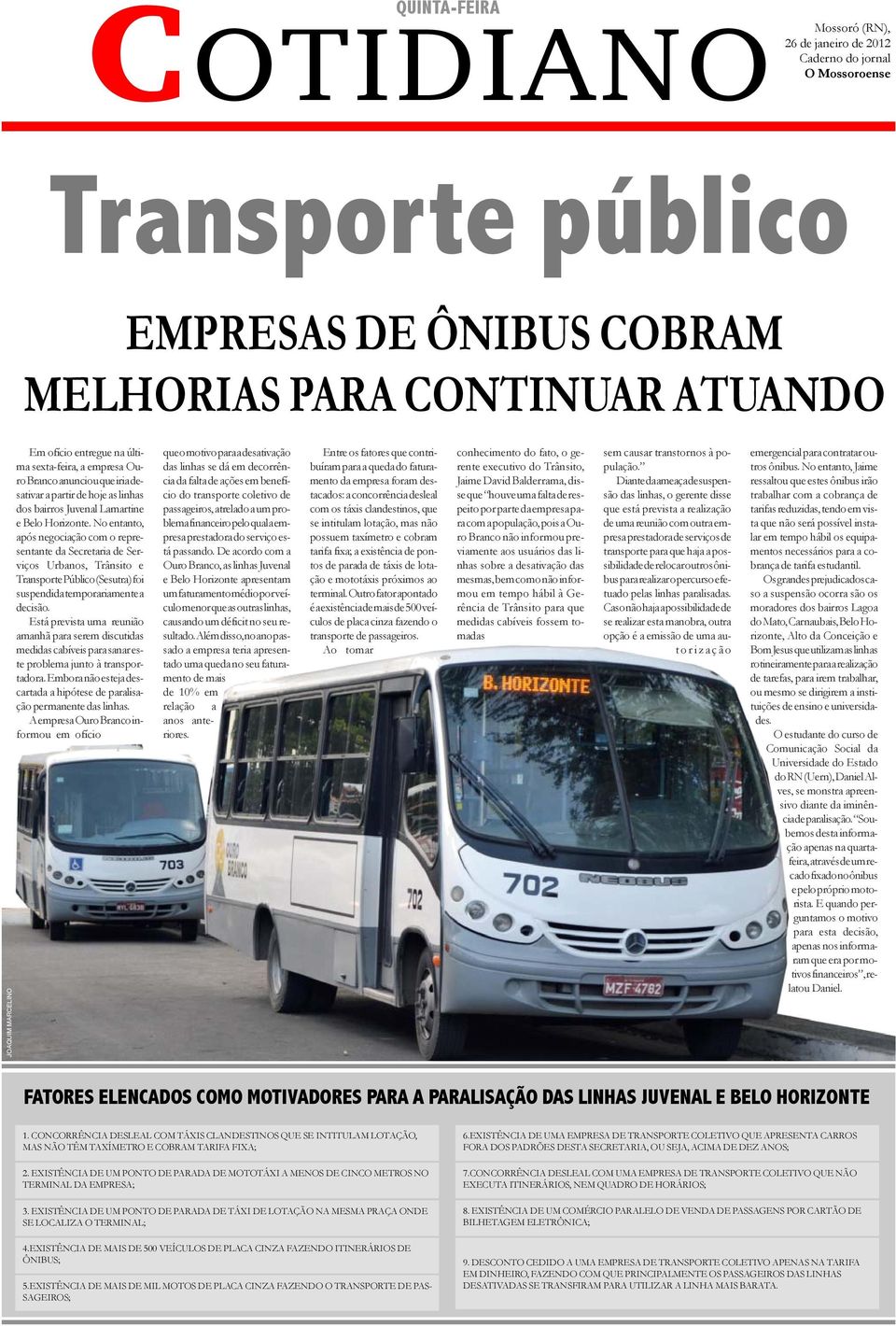 No entanto, após negociação com o representante da Secretaria de Serviços Urbanos, Trânsito e Transporte Público (Sesutra) foi suspendida temporariamente a decisão.