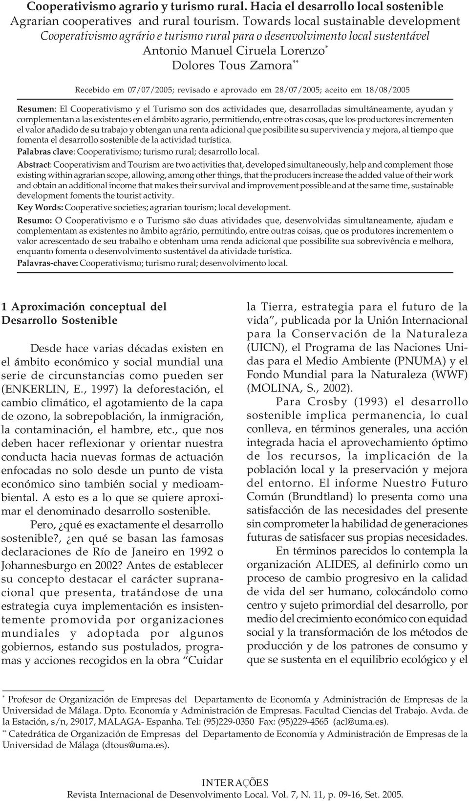 revisado e aprovado em 28/07/2005; aceito em 18/08/2005 Resumen: El Cooperativismo y el Turismo son dos actividades que, desarrolladas simultáneamente, ayudan y complementan a las existentes en el