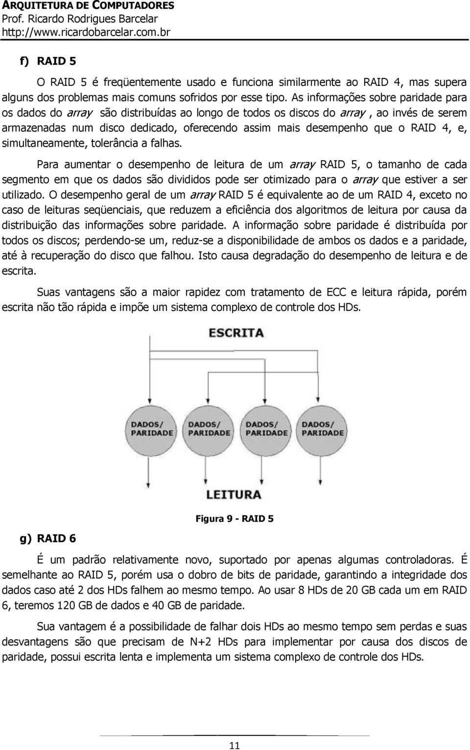 RAID 4, e, simultaneamente, tolerância a falhas.