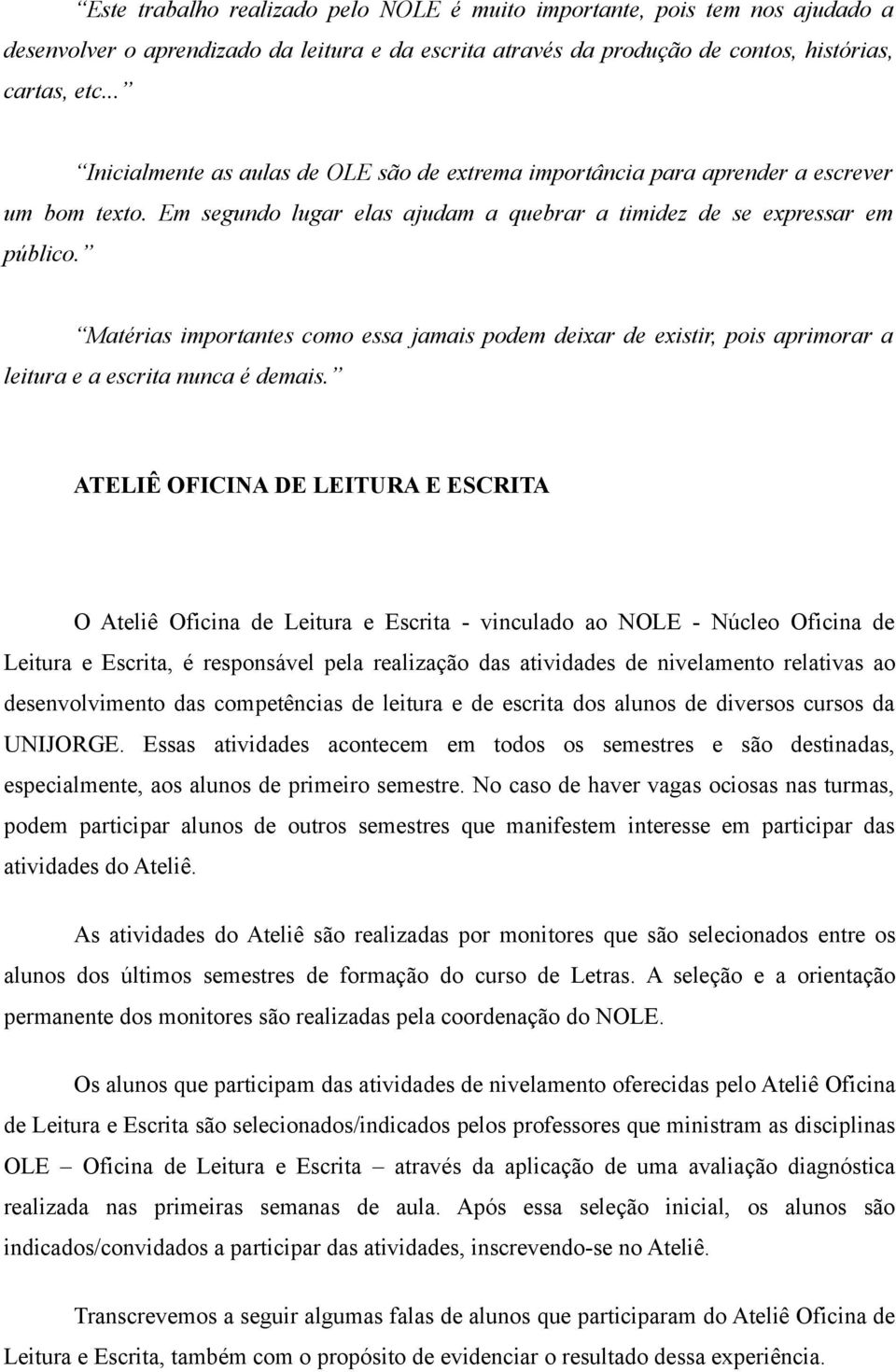 Matérias importantes como essa jamais podem deixar de existir, pois aprimorar a leitura e a escrita nunca é demais.