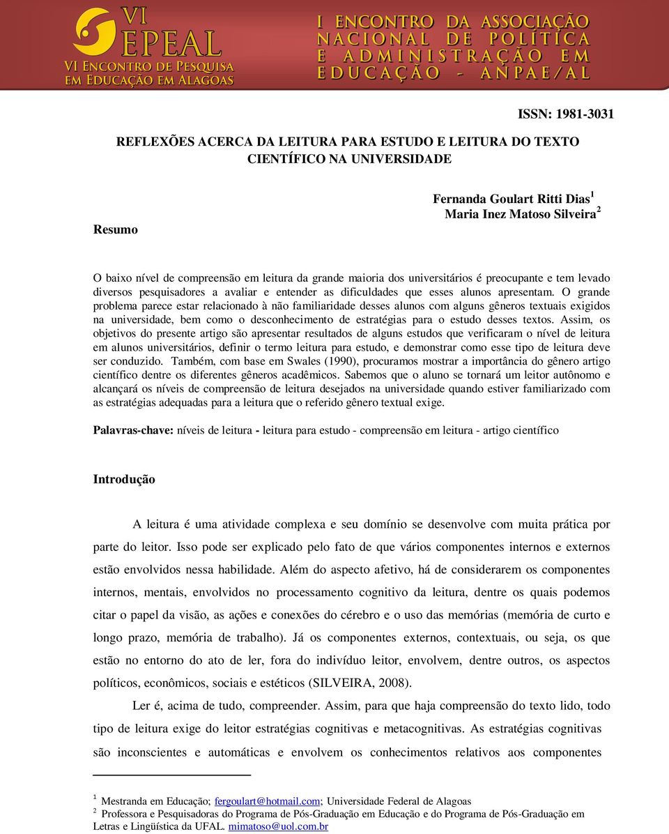 O grande problema parece estar relacionado à não familiaridade desses alunos com alguns gêneros textuais exigidos na universidade, bem como o desconhecimento de estratégias para o estudo desses