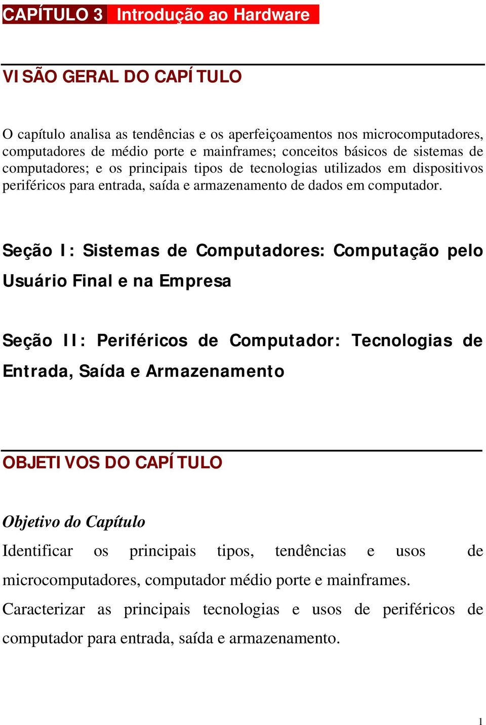 sistemas de computadores; e os principais tipos de tecnologias utilizados em dispositivos periféricos para entrada, saída e armazenamento de dados em computador.