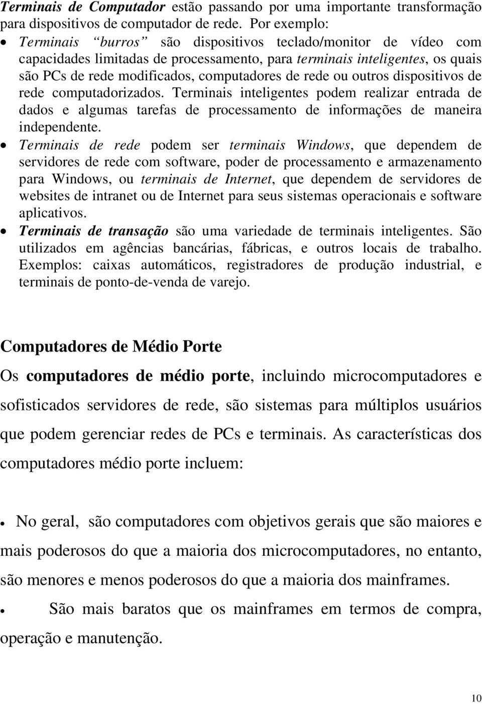 rede ou outros dispositivos de rede computadorizados. Terminais inteligentes podem realizar entrada de dados e algumas tarefas de processamento de informações de maneira independente.