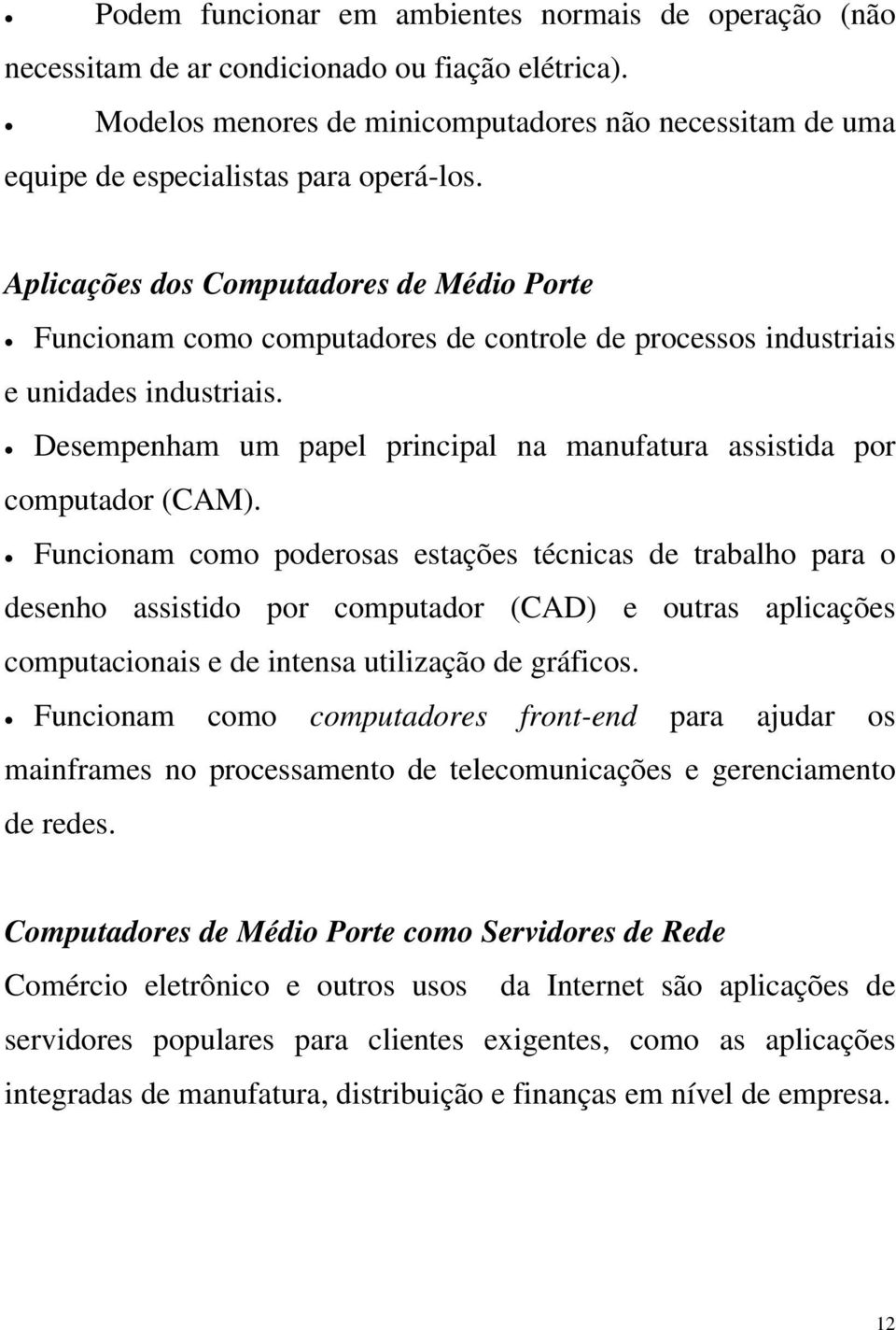 Aplicações dos Computadores de Médio Porte Funcionam como computadores de controle de processos industriais e unidades industriais.