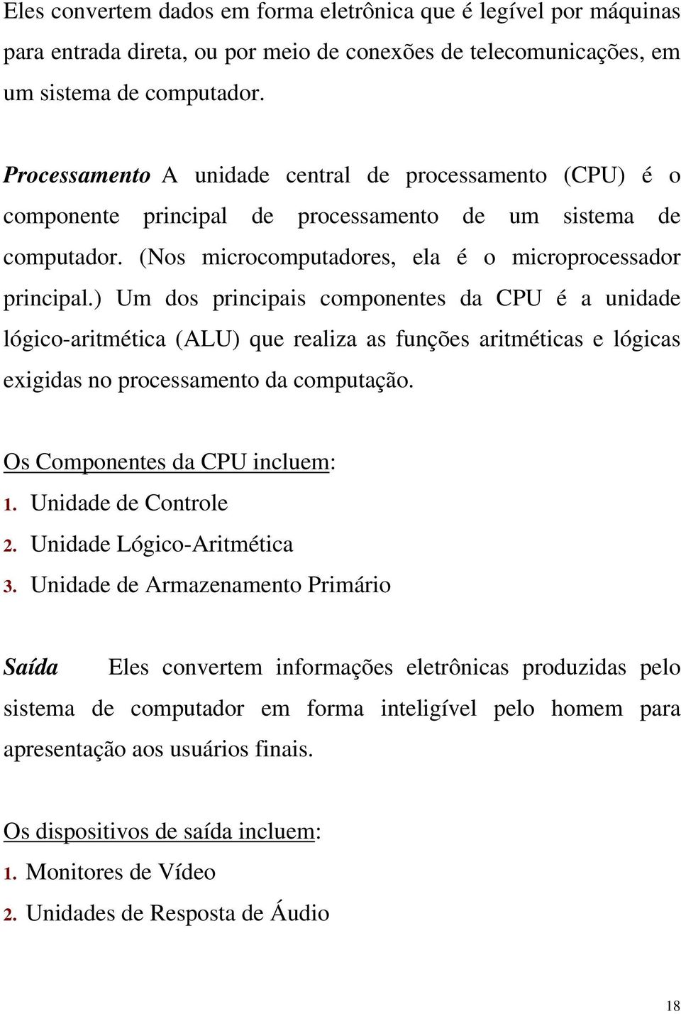 ) Um dos principais componentes da CPU é a unidade lógico-aritmética (ALU) que realiza as funções aritméticas e lógicas exigidas no processamento da computação. Os Componentes da CPU incluem: 1.