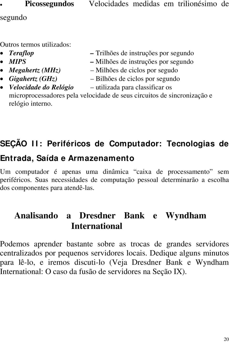 interno. SEÇÃO II: Periféricos de Computador: Tecnologias de Entrada, Saída e Armazenamento Um computador é apenas uma dinâmica caixa de processamento sem periféricos.