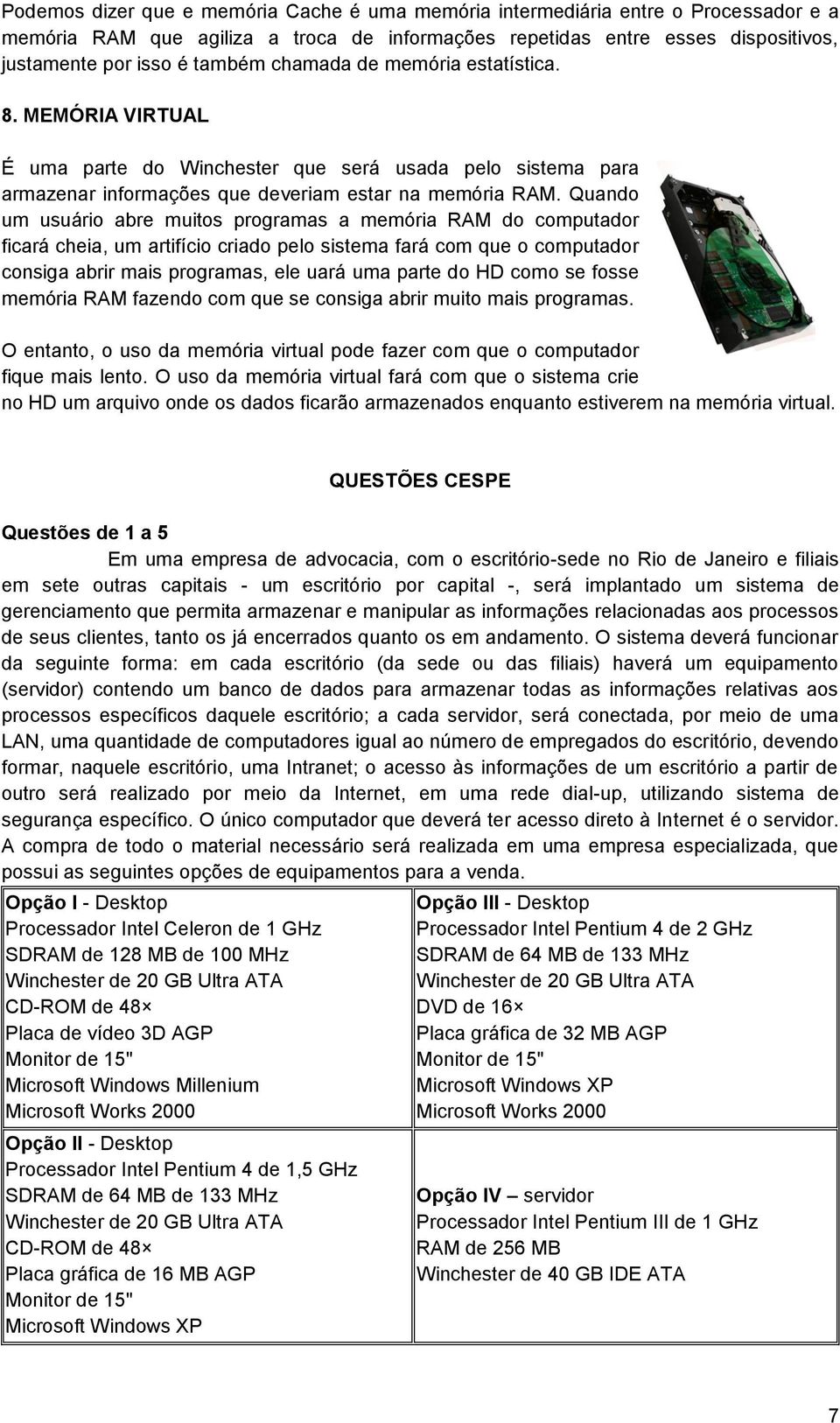 Quando um usuário abre muitos programas a memória RAM do computador ficará cheia, um artifício criado pelo sistema fará com que o computador consiga abrir mais programas, ele uará uma parte do HD