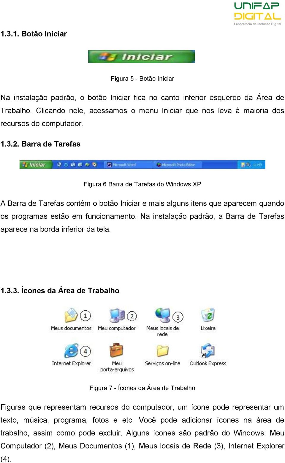 Barra de Tarefas Figura 6 Barra de Tarefas do Windows XP A Barra de Tarefas contém o botão Iniciar e mais alguns itens que aparecem quando os programas estão em funcionamento.