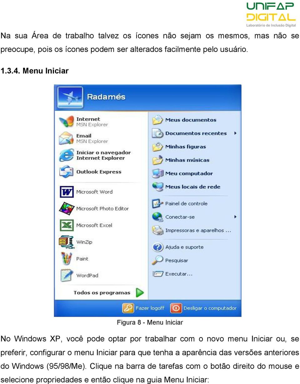 Menu Iniciar Figura 8 - Menu Iniciar No Windows XP, você pode optar por trabalhar com o novo menu Iniciar ou, se preferir,