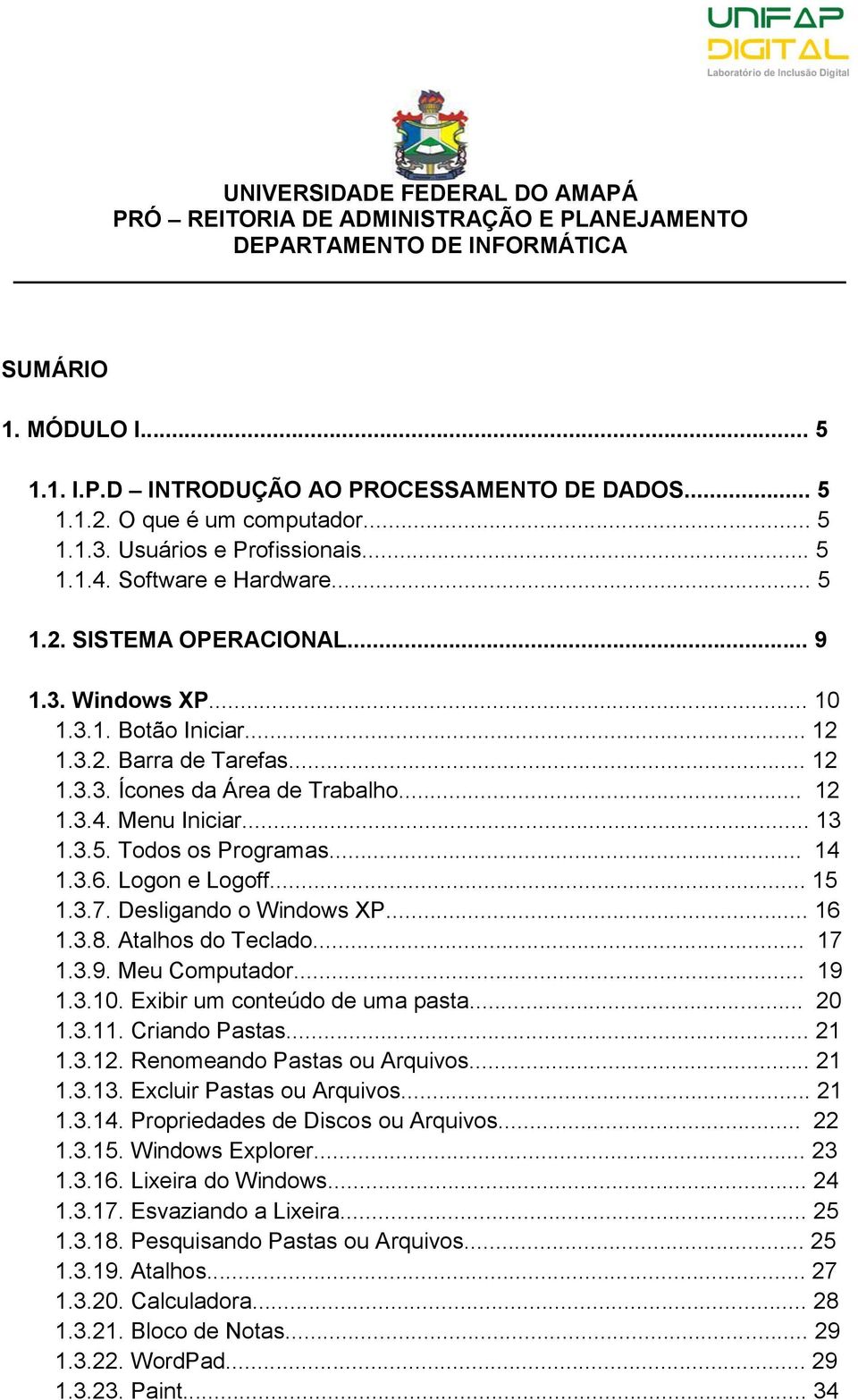 .. 12 1.3.3. Ícones da Área de Trabalho... 12 1.3.4. Menu Iniciar... 13 1.3.5. Todos os Programas... 14 1.3.6. Logon e Logoff... 15 1.3.7. Desligando o Windows XP... 16 1.3.8. Atalhos do Teclado.