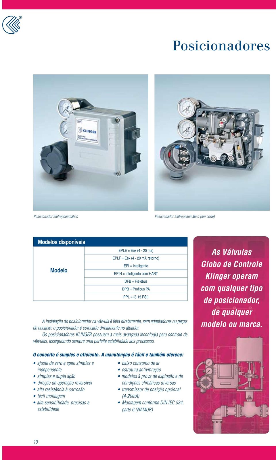 atuador. Os posicionadores KLINGER possuem a mais avançada tecnologia para controle de válvulas, assegurando sempre uma perfeita estabilidade aos processos.