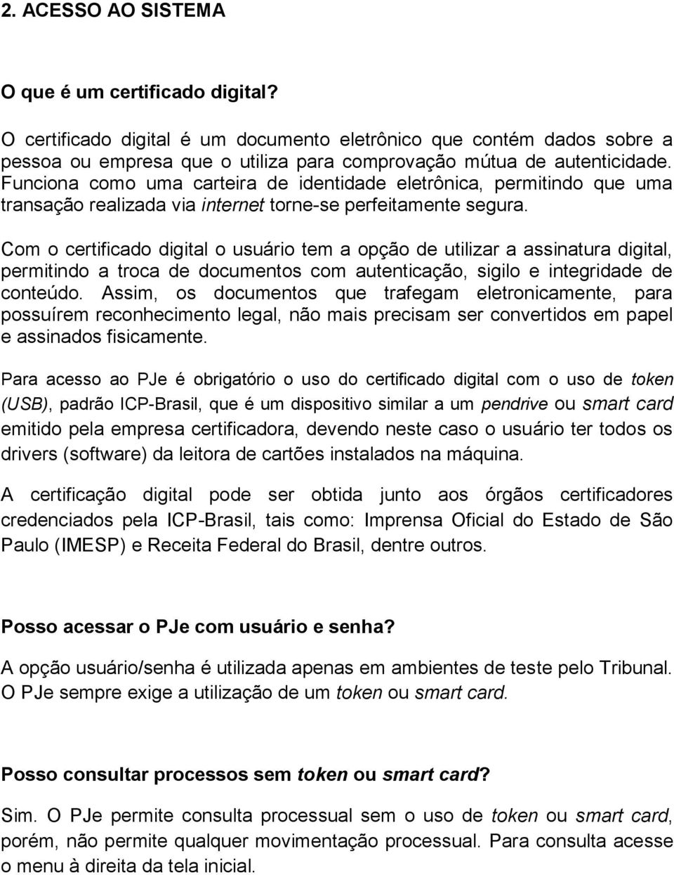 Com o certificado digital o usuário tem a opção de utilizar a assinatura digital, permitindo a troca de documentos com autenticação, sigilo e integridade de conteúdo.