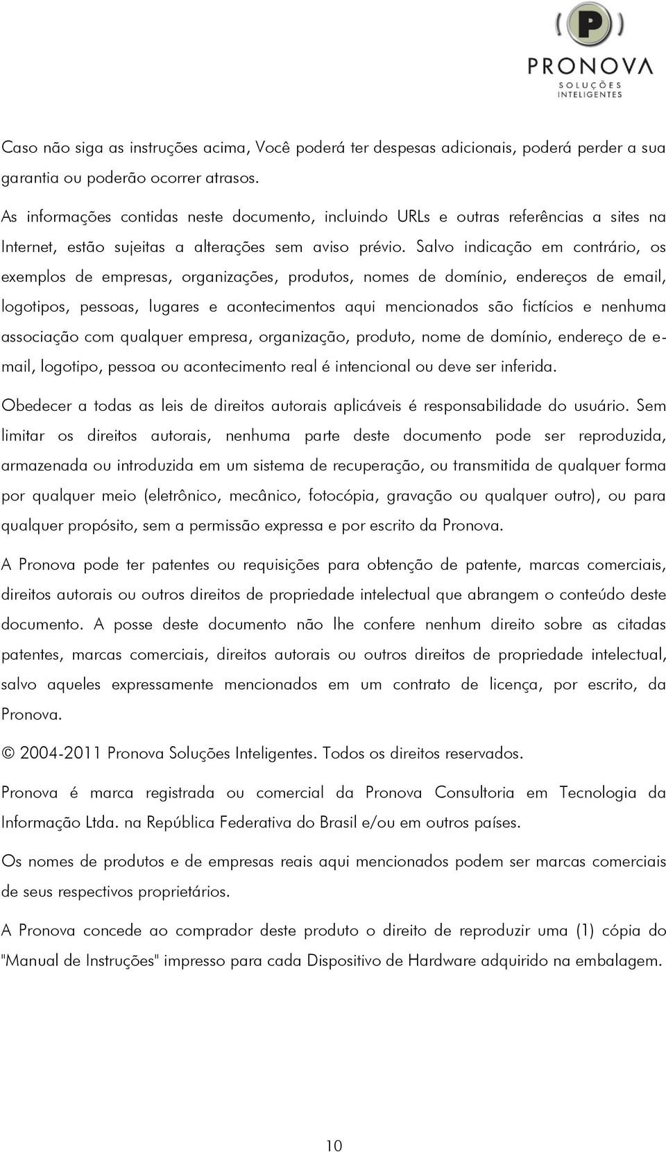 Salvo indicação em contrário, os exemplos de empresas, organizações, produtos, nomes de domínio, endereços de email, logotipos, pessoas, lugares e acontecimentos aqui mencionados são fictícios e