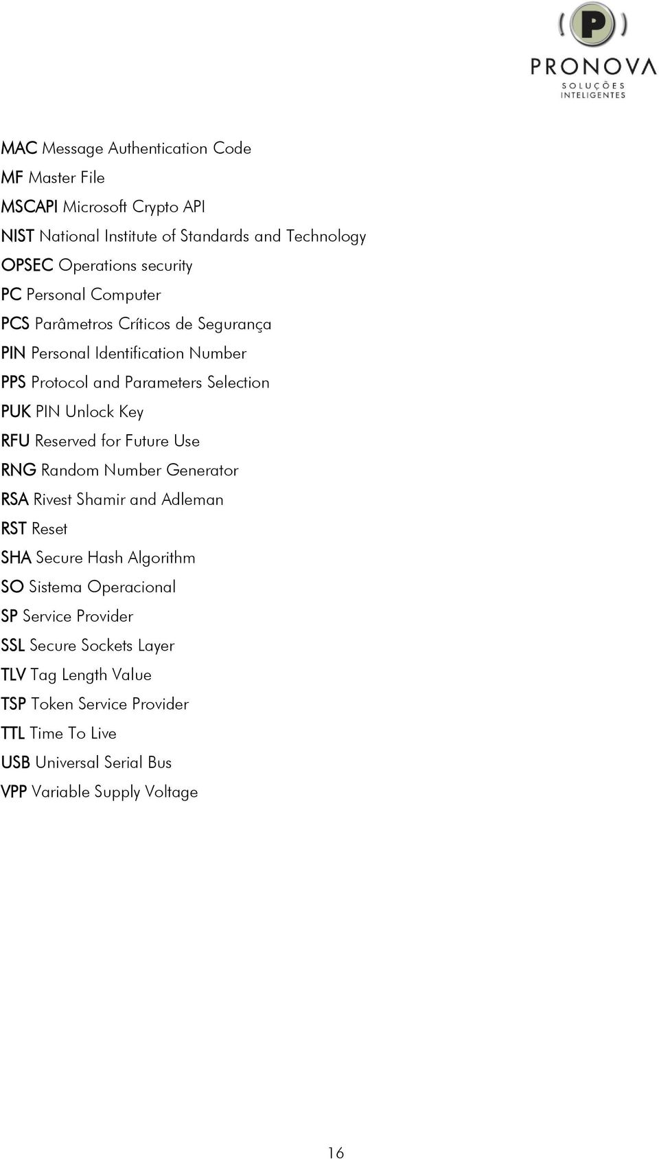 Reserved for Future Use RNG Random Number Generator RSA Rivest Shamir and Adleman RST Reset SHA Secure Hash Algorithm SO Sistema Operacional SP Service