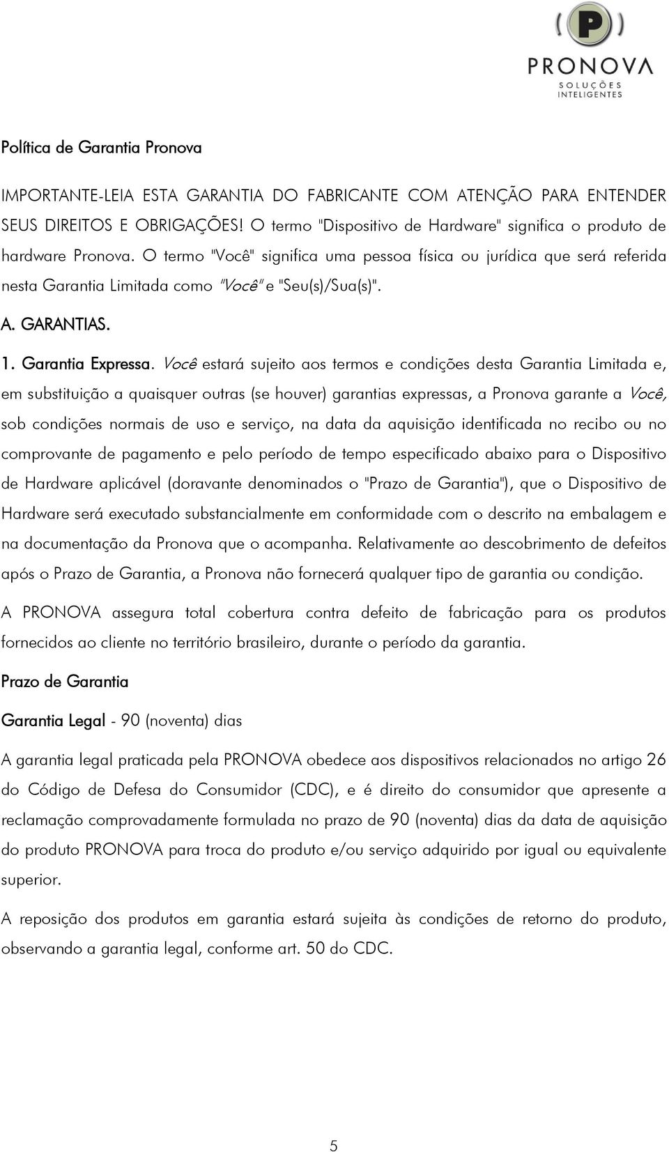 O termo "Você" significa uma pessoa física ou jurídica que será referida nesta Garantia Limitada como "Você" e "Seu(s)/Sua(s)". A. GARANTIAS. 1. Garantia Expressa.