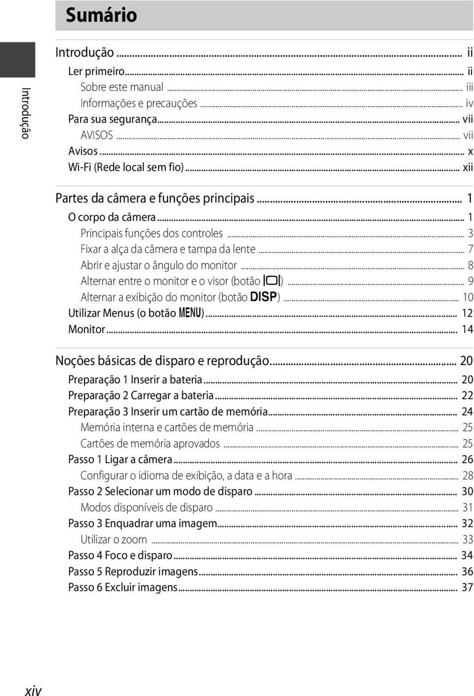 .. 8 Alternar entre o monitor e o visor (botão x)... 9 Alternar a exibição do monitor (botão s)... 10 Utilizar Menus (o botão d)... 12 Monitor... 14 Noções básicas de disparo e reprodução.