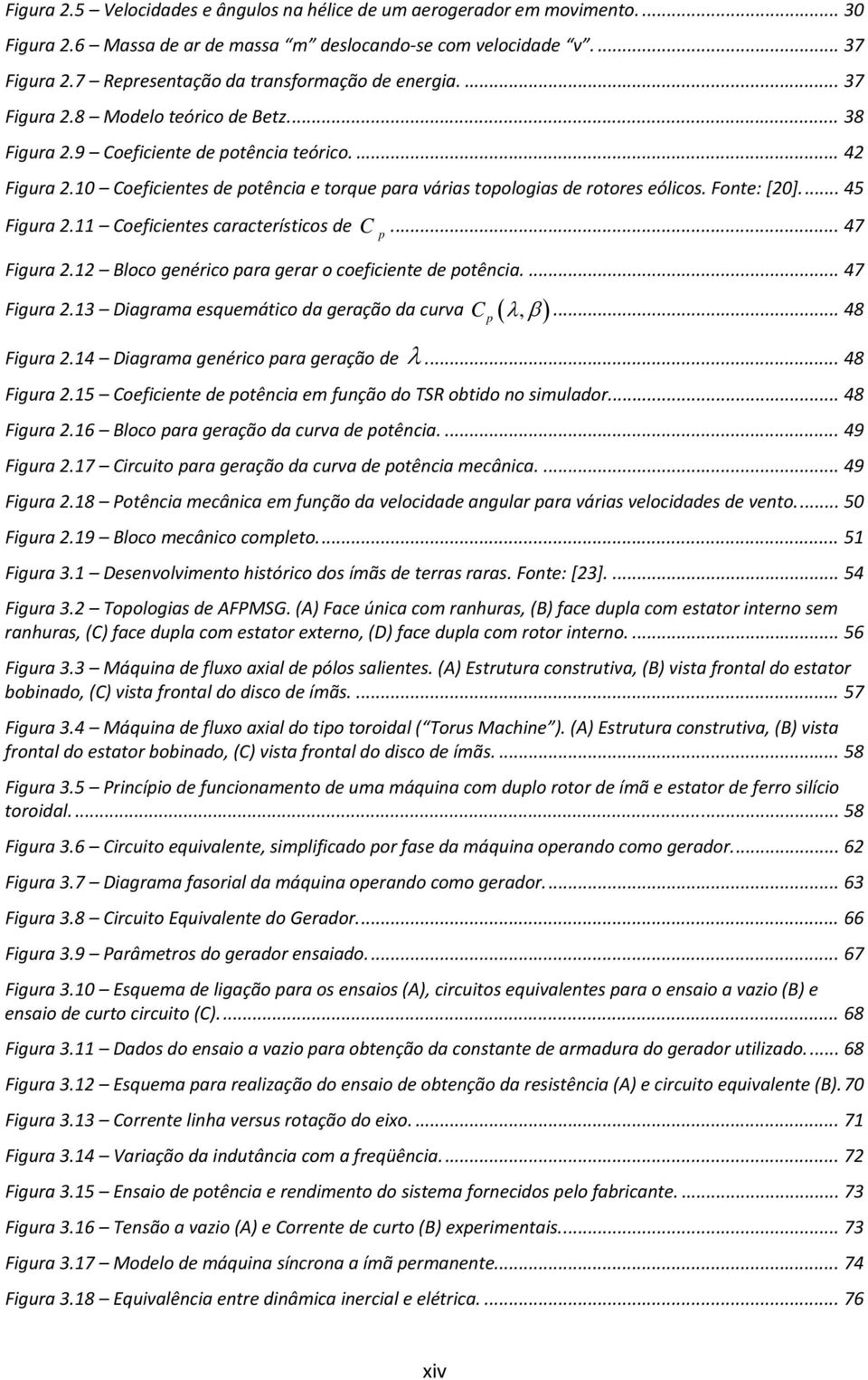 10 Coeficientes de potência e torque para várias topologias de rotores eólicos. Fonte: [20].... 45 Figura 2.11 Coeficientes característicos de C... 47 p Figura 2.