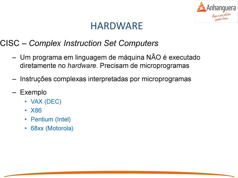 Precisam de microprogramas Instruções complexas interpretadas