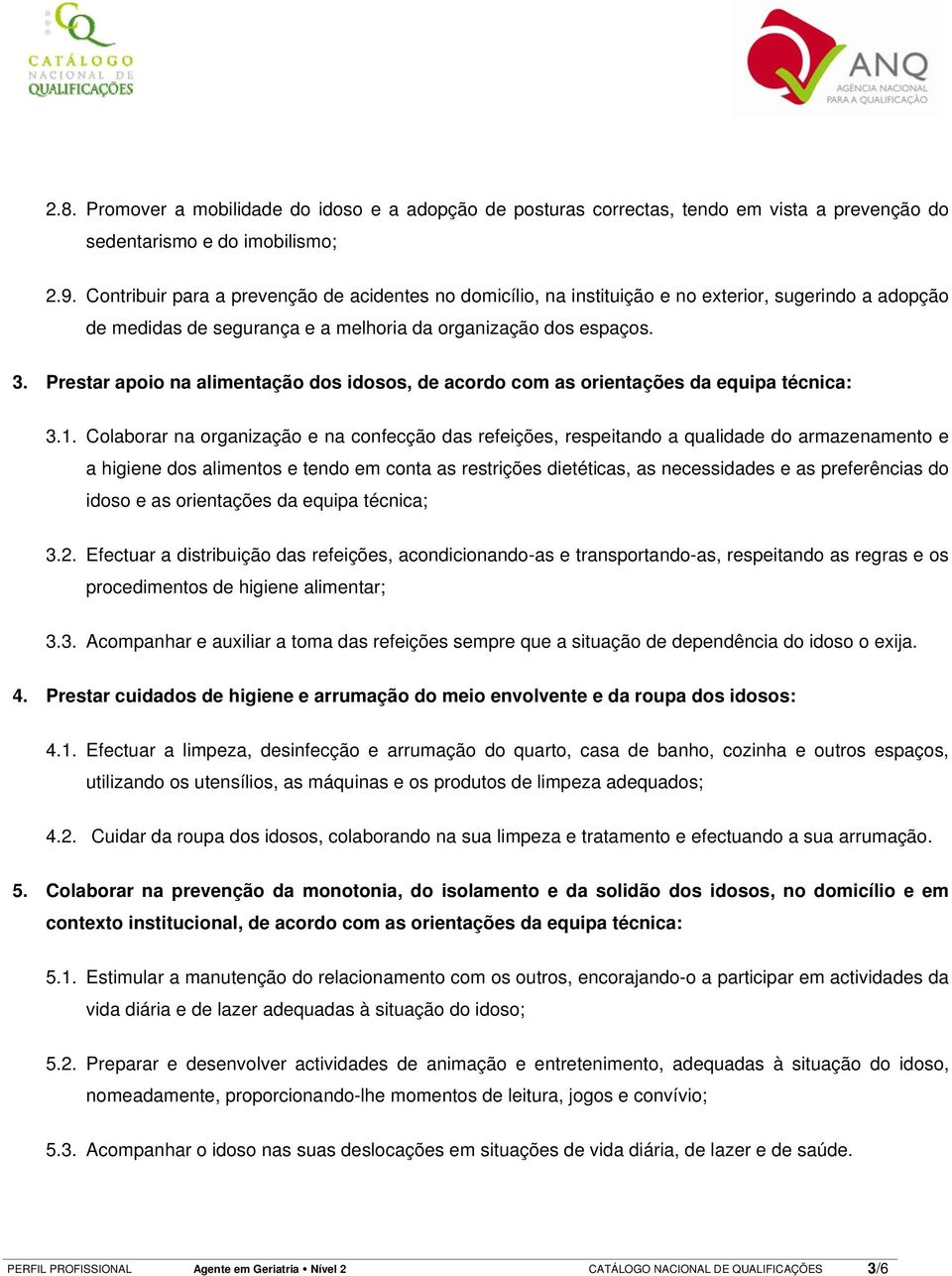 Prestar apoio na alimentação dos idosos, de acordo com as orientações da equipa técnica: 3.1.