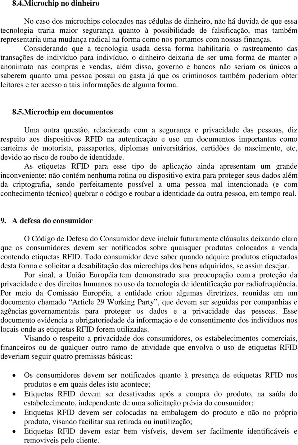 Considerando que a tecnologia usada dessa forma habilitaria o rastreamento das transações de indivíduo para indivíduo, o dinheiro deixaria de ser uma forma de manter o anonimato nas compras e vendas,