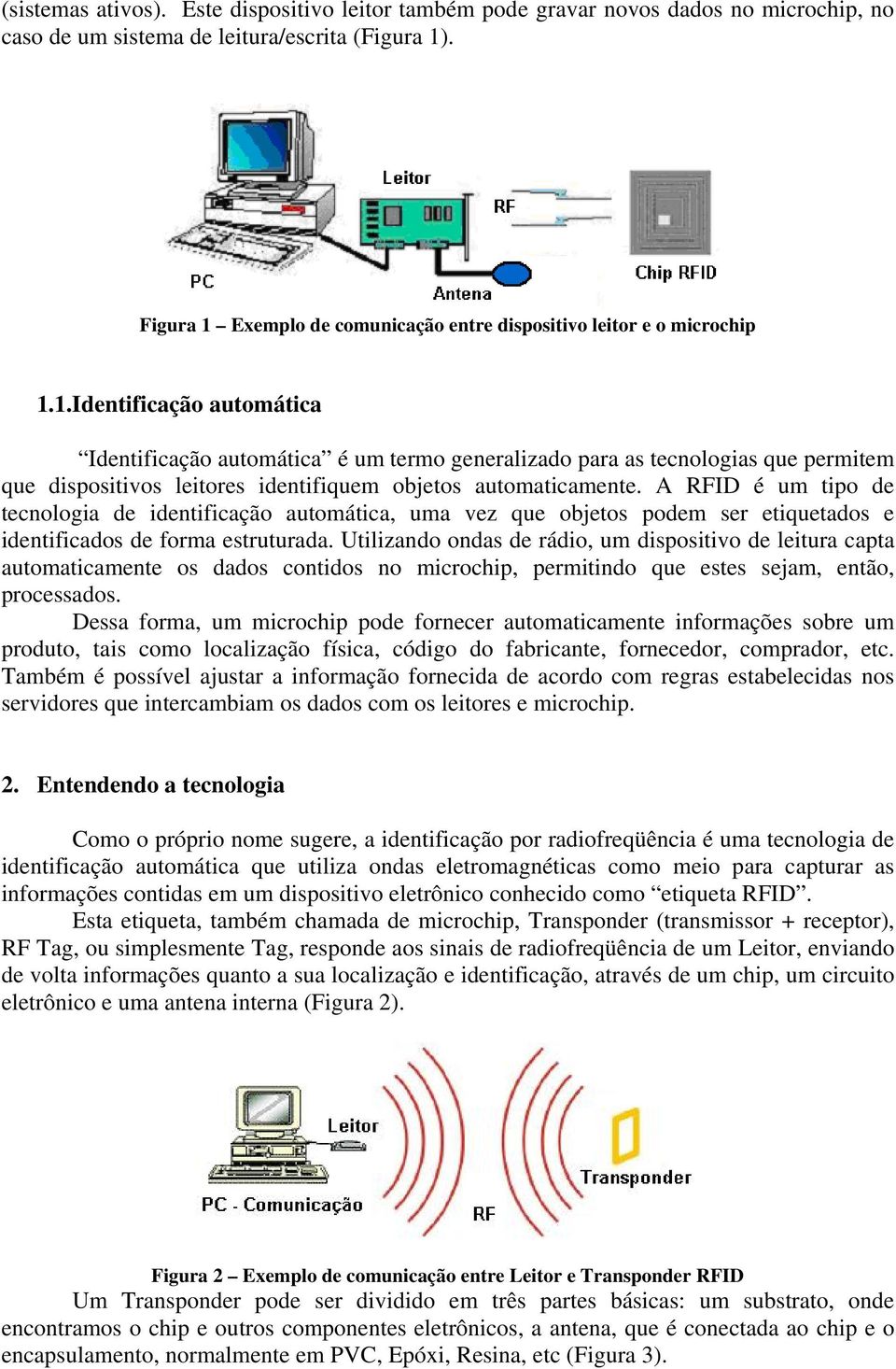 A RFID é um tipo de tecnologia de identificação automática, uma vez que objetos podem ser etiquetados e identificados de forma estruturada.