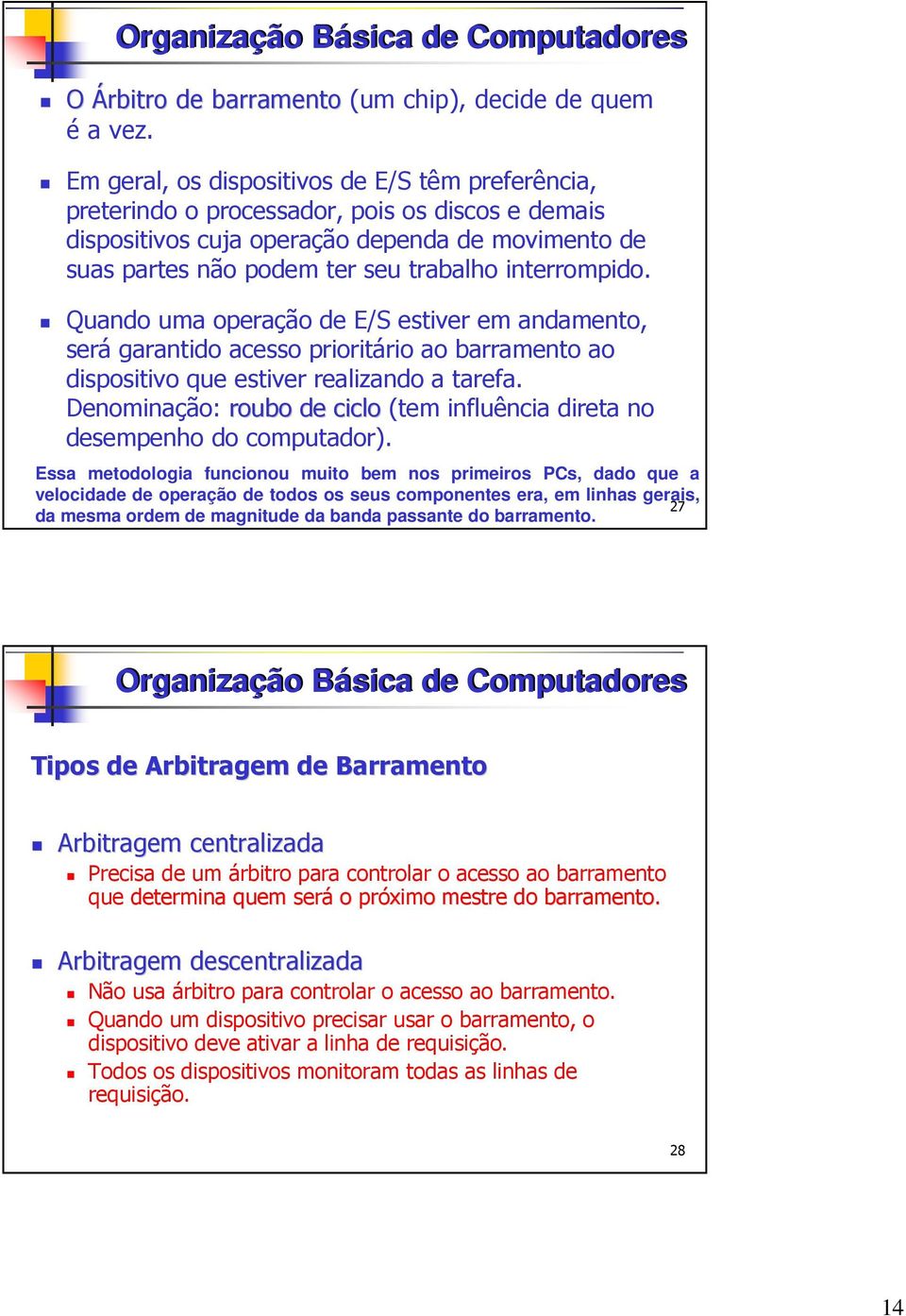 interrompido. Quando uma operação de E/S estiver em andamento, será garantido acesso prioritário ao barramento ao dispositivo que estiver realizando a tarefa.