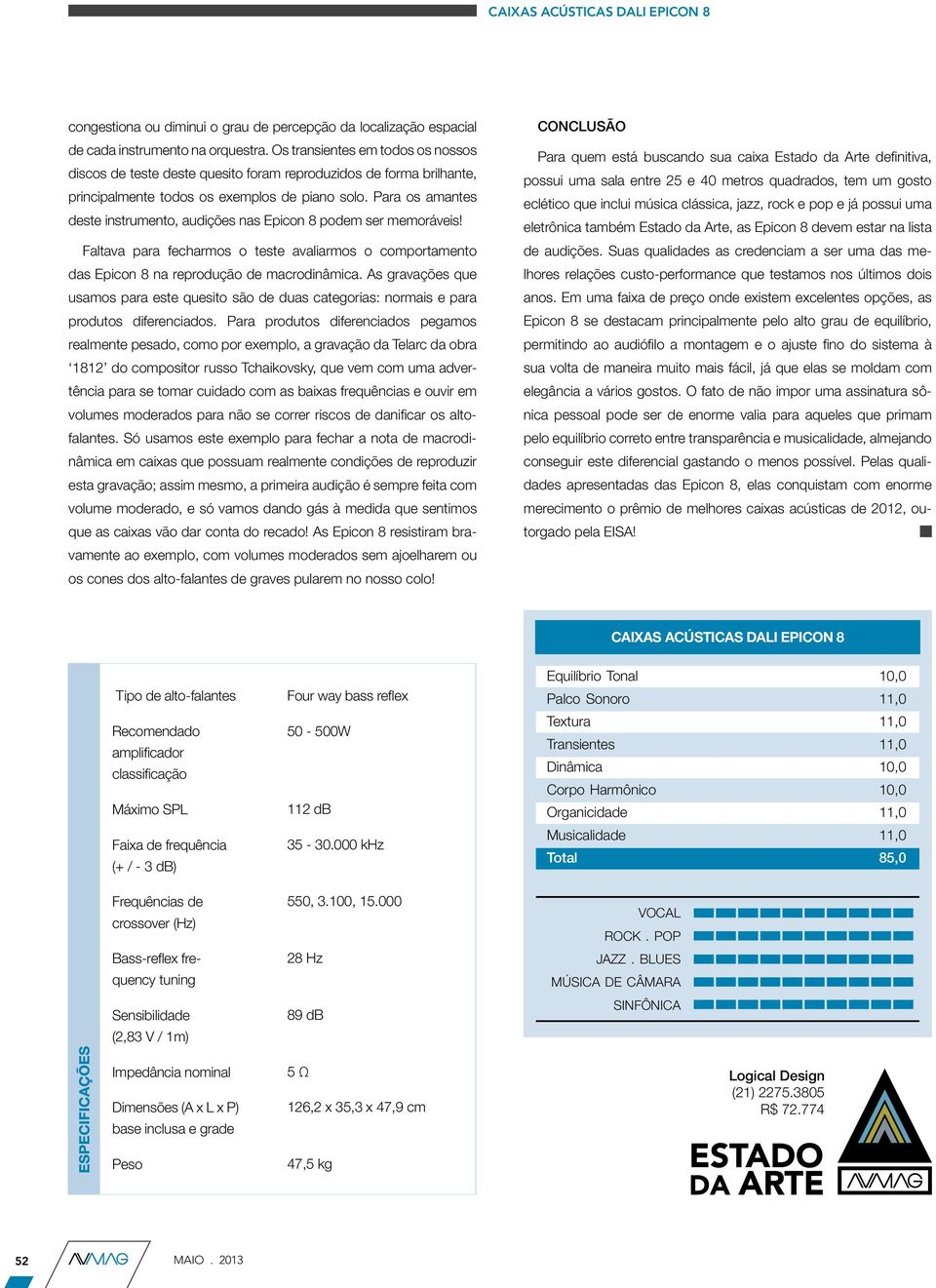 Para os amantes deste instrumento, audições nas Epicon 8 podem ser memoráveis! Faltava para fecharmos o teste avaliarmos o comportamento das Epicon 8 na reprodução de macrodinâmica.