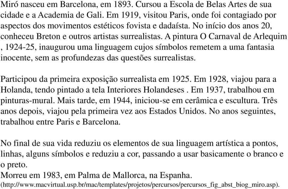 A pintura O Carnaval de Arlequim, 1924-25, inaugurou uma linguagem cujos símbolos remetem a uma fantasia inocente, sem as profundezas das questões surrealistas.