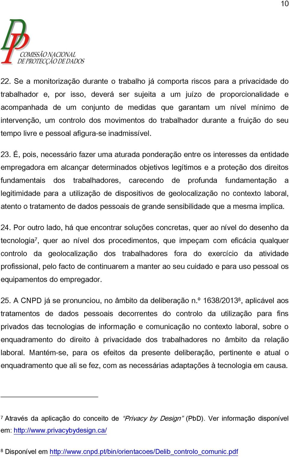 garantam um nível mínimo de intervenção, um controlo dos movimentos do trabalhador durante a fruição do seu tempo livre e pessoal afigura-se inadmissível. 23.