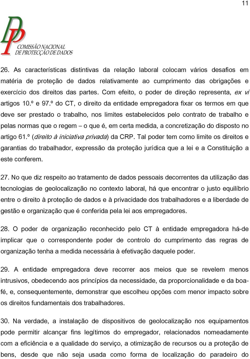 º do CT, o direito da entidade empregadora fixar os termos em que deve ser prestado o trabalho, nos limites estabelecidos pelo contrato de trabalho e pelas normas que o regem o que é, em certa