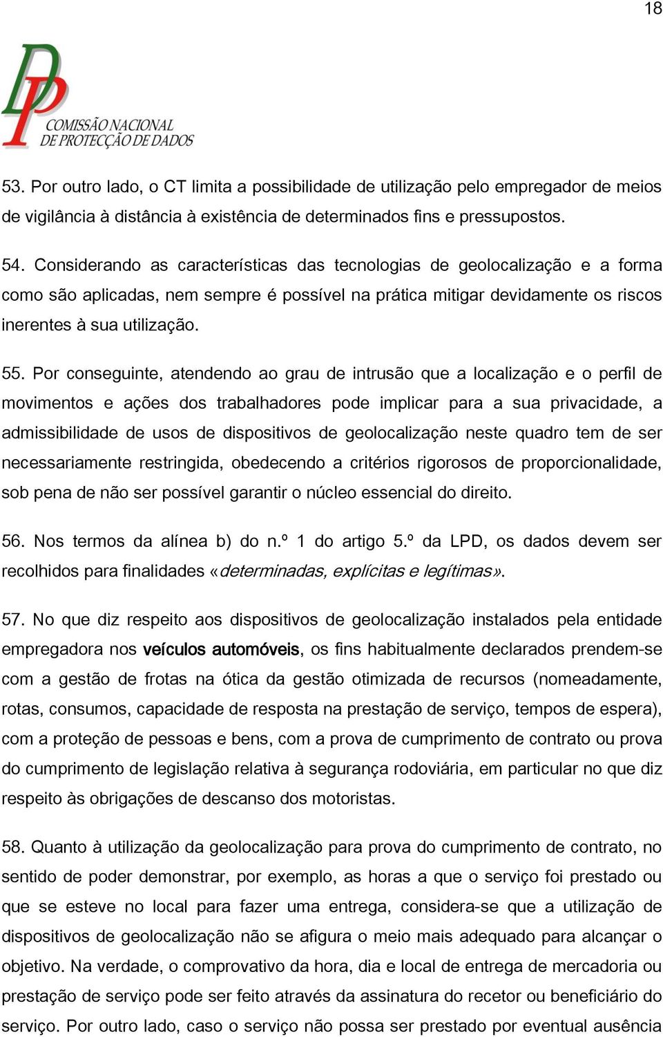 Por conseguinte, atendendo ao grau de intrusão que a localização e o perfil de movimentos e ações dos trabalhadores pode implicar para a sua privacidade, a admissibilidade de usos de dispositivos de